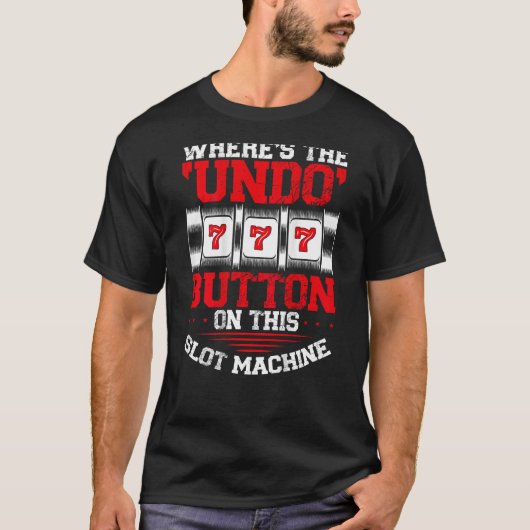Where s The Undo Button Slot Machine Backprint Cas T-shirt (Voorkant)