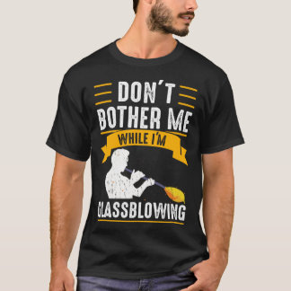 While I m Glassblowing Glassblower Glassworker Gla T-shirt