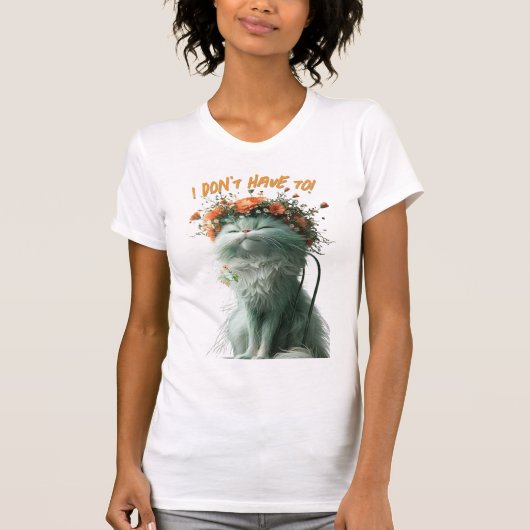 Whimsical Fluffy Sassy Cat "Ik hoef het niet te do T-shirt (Voorkant)