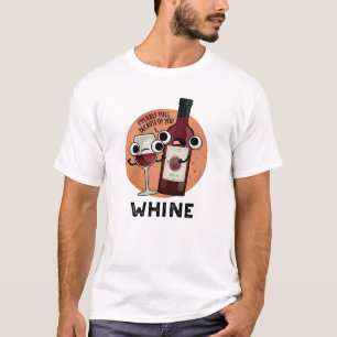 Whine Funny Wine Pun T-shirt