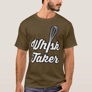 Whisk Taker Funny Baking Pun Baker Cook Chef Idea T-shirt