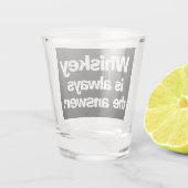 Whiskey est toujours la réponse verre de tir (Dos)