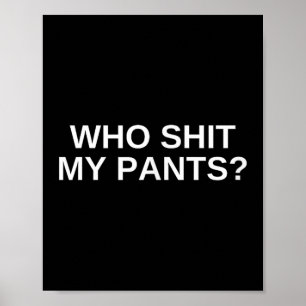 Who My Pants Funny Offensive Dark Humor College No Poster