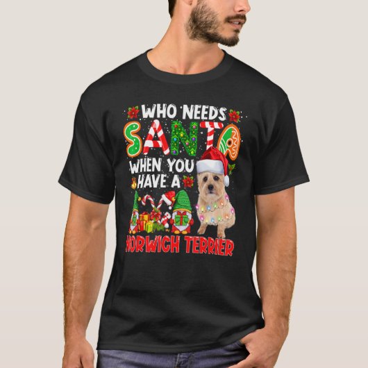 Who Needs Santa When Have A Norwich Terrier Santa  T-shirt (Voorkant)