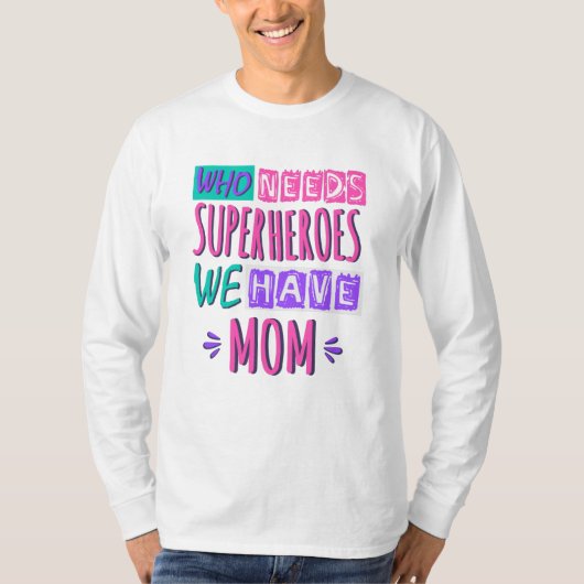 Who needs superheroes we have mom t-shirt (Voorkant)