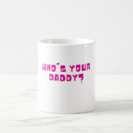 Who’s Your Daddy Bold Funny  Koffiemok