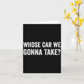Whose Car We Gonna Take_ Funny Quote  Kaart (Gele Bloem)