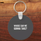 Whose Car We Gonna Take_ Funny Quote Sleutelhanger (Voorkant)