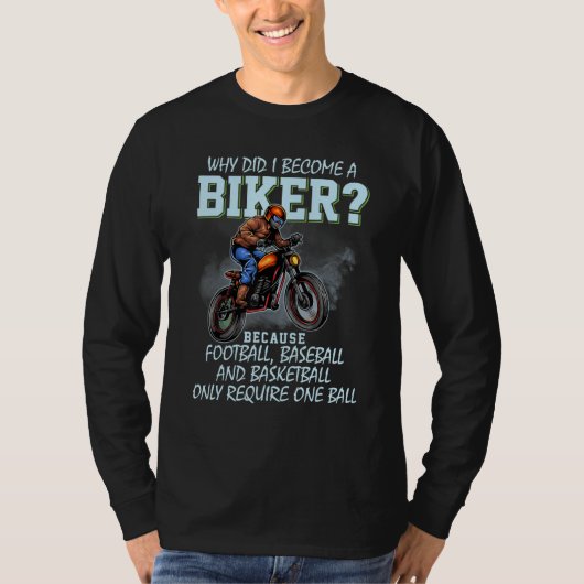Why Did I Become A Biker Football Baseball And Bas T-shirt (Voorkant)