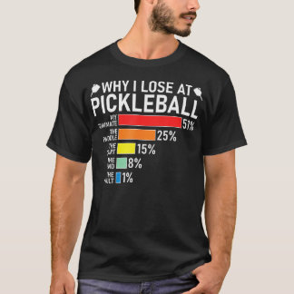 Why I Lose At Pickleball Funny Pickleball Player H T-shirt