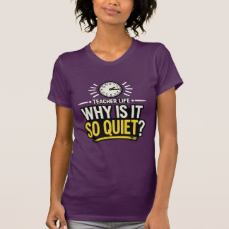 Why Is It So Quiet Teacher Life T-shirt