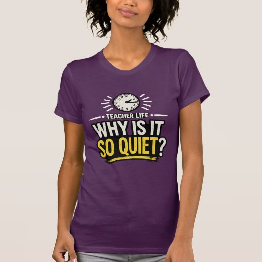 Why Is It So Quiet Teacher Life T-shirt (Voorkant)