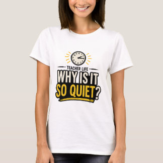 Why Is It So Quiet Teacher Life T-shirt