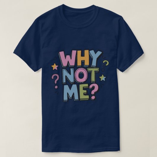 Why Not Me T-Shirt (Design devant)