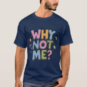 Why Not Me T-Shirt (Devant)