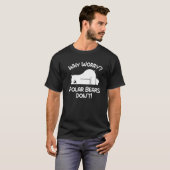 Why Worry Polar Bears Don't  Polar Bear T-shirt (Voorkant volledig)