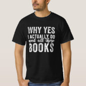 Why Yes, I Actually Do Need All These Books T-shirt (Voorkant)