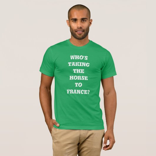 Wie brengt het paard naar Frankrijk? T-shirt (Voorkant volledig)