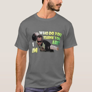 Wie denk je dat je bent? Dat ben ik T-shirt