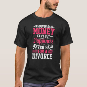 Wie geld heeft gezegd, kan geen schamele divorce P T-shirt