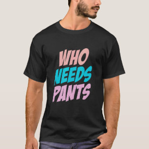 Wie heeft broeken nodig grap grafisch t-shirt