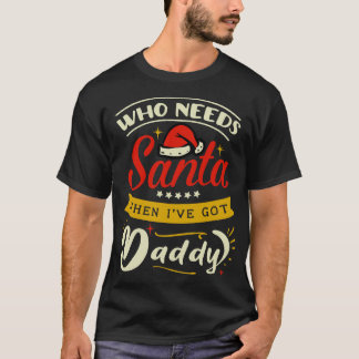 Wie heeft de kerstman nodig als ik papa heb? t-shirt