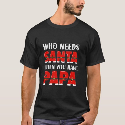Wie heeft de kerstman nodig als je papa grootvader t-shirt (Voorkant)