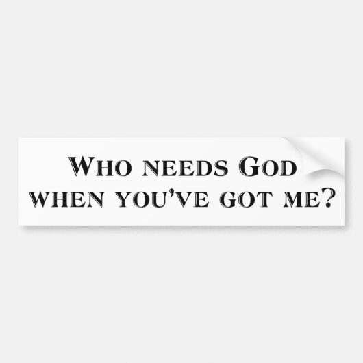 Wie heeft God nodig als je me hebt? Bumpersticker (Voorkant)