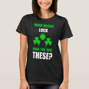 Wie heeft Luck St Patrick's Day nodig T-shirt
