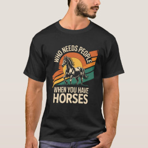 Wie heeft mensen nodig als je paarden hebt Grappig T-shirt