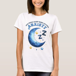 Wie heeft slaap nodig als je angst hebt t-shirt
