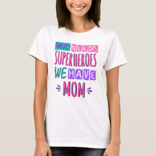 Wie heeft superhelden nodig, we hebben moeder t-shirt