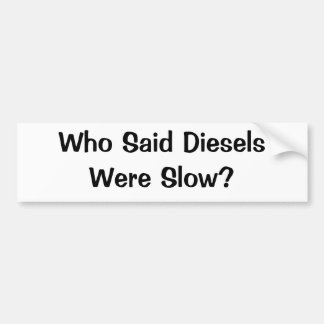 Wie zei dat de diesel traag was? bumpersticker