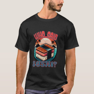 Wie zei Sushi - grappige retro voor mannen en vrou T-shirt