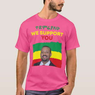 Wij steunen u, premier Abiy Ahmed T-shirt