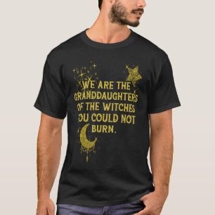 Wij zijn de grootdochters van de heksen die je kun t-shirt