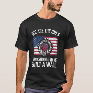Wij zijn degenen die een inheemse muur hadden moet t-shirt