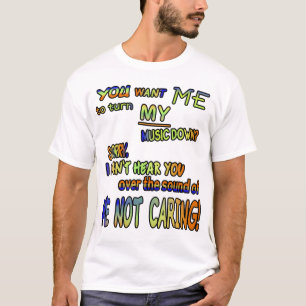 Wil je dat ik mijn muziek zachter zet??? t-shirt