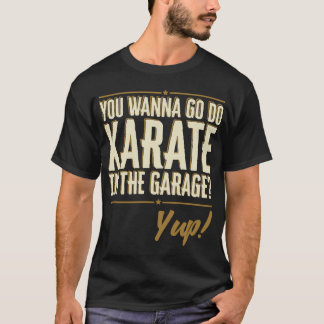 Wil je Karate gaan doen in de Garage? Yup citaat T-shirt