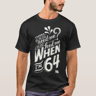 Wil je me nog steeds nodig hebben als i&x27;m 64, t-shirt