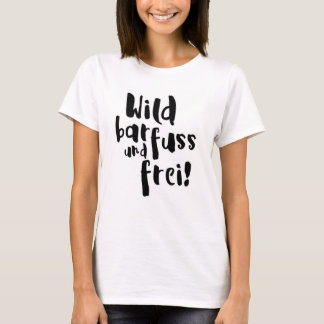 Wild, barfuss und frei! t-shirt