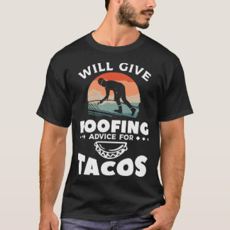 Will Give Roofing Advice For Tacos Roofer Roofers T-shirt