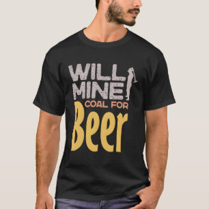 Will Mine steenkool voor bier Grappig mijnbouw mij T-shirt