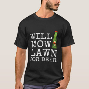 Will Mow grawn for Beer Grass Cutting Mowing Lands T-shirt