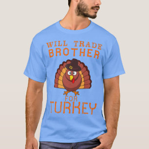 Will trade Brother for Turkey Cute Thanksgiving Ch T-shirt