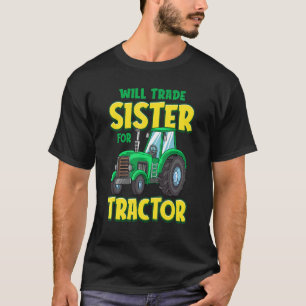 Will trade Sister for Tractor Boerderij Truck Todd T-shirt