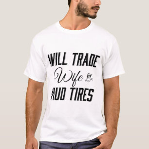 Will Trade Wife for Mud Tires T-shirt