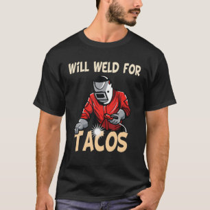 Will Weld for Tacos Welder Funny Gezegde Welding B T-shirt