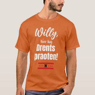 Willy, hier kuj Drents praoten! T-shirt