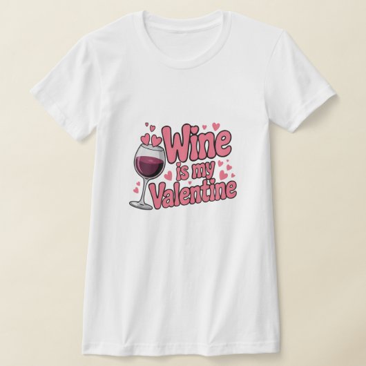 Wine Is My Valentine Funny Valentine T-Shirt (Poser)